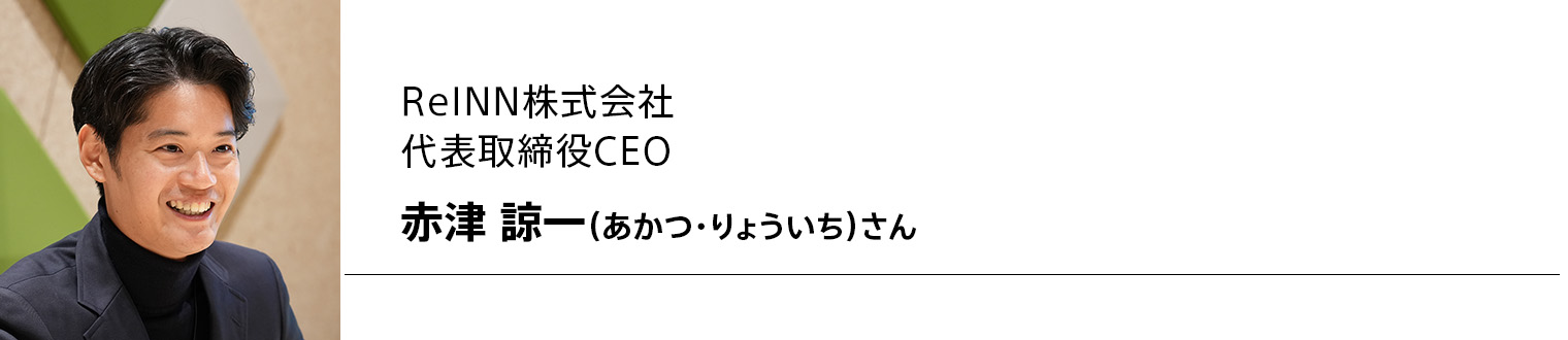 ReINN株式会社 代表取締役CEO 赤津諒一（あかつ・りょういち）さん